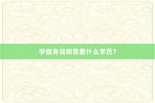学健身说明需要什么学历?